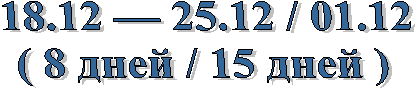 18.12 — 25.12 / 01.12
( 8 дней / 15 дней )