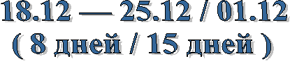 18.12 — 25.12 / 01.12
( 8 дней / 15 дней )