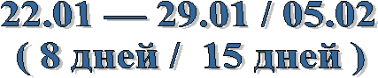 22.01 — 29.01 / 05.02
( 8 дней / 15 дней )