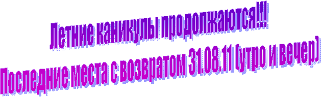 Летние каникулы продолжаются!!!
Последние места с возвратом 31.08.11 (утро и вечер)